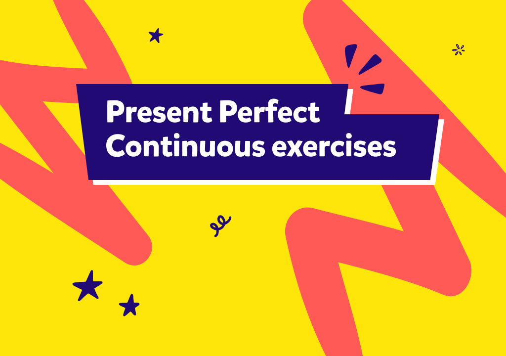 Present Perfect Continuous: exerciții simple cu have/has been + verb-ing