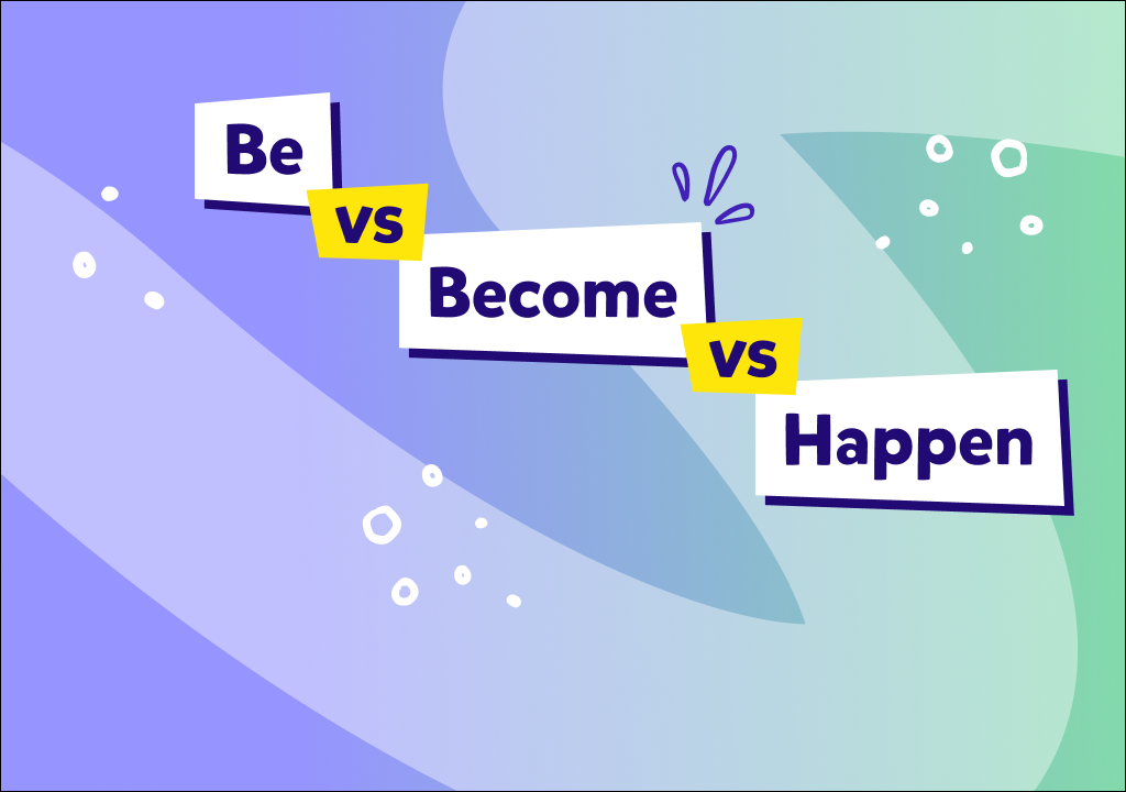 İngilizcede “be”, “become”, “happen” sözcükleri ne demek ve birbirlerinden farkları neler?